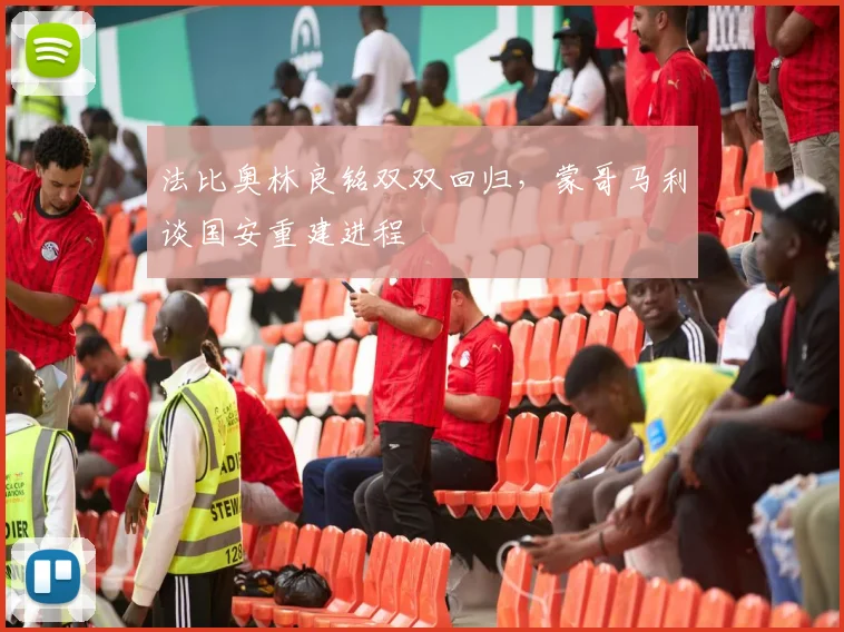法比奥林良铭双双回归,蒙哥马利谈国安重建进程